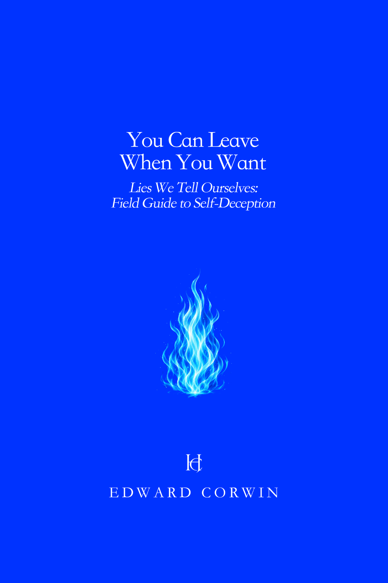 You Can Leave When You Want — Lies We Tell Ourselves: Field Guide to Self-Deception, by Edward Corwin
